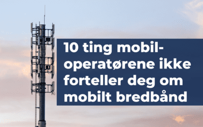10 ting mobiloperatørene ikke forteller deg om mobilt bredbånd