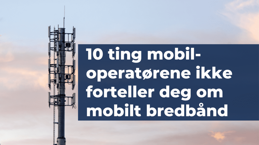 10 ting mobiloperatørene ikke forteller deg om mobilt bredbånd ...
