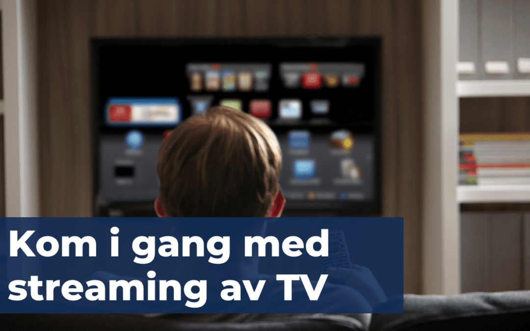 Slik kommer du i gang med strømming av TV